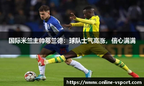 国际米兰主帅蒂兰德：球队士气高涨，信心满满