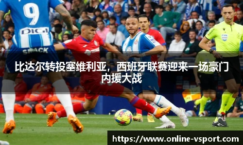 比达尔转投塞维利亚，西班牙联赛迎来一场豪门内援大战