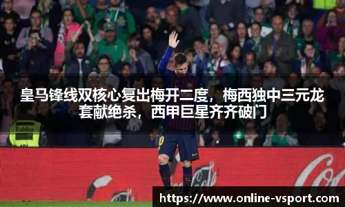皇马锋线双核心复出梅开二度，梅西独中三元龙套献绝杀，西甲巨星齐齐破门