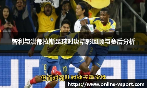 智利与洪都拉斯足球对决精彩回顾与赛后分析